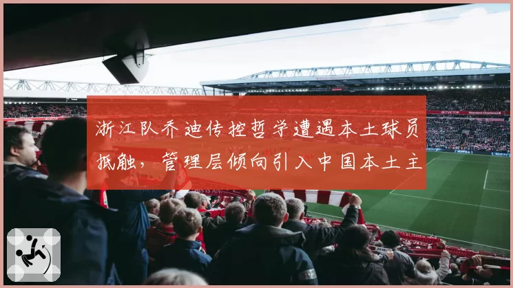 浙江队乔迪传控哲学遭遇本土球员抵触，管理层倾向引入中国本土主帅过渡