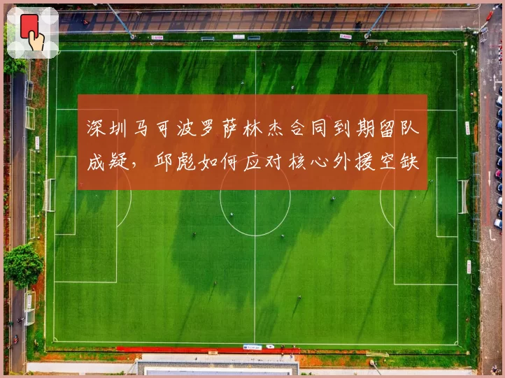 深圳马可波罗萨林杰合同到期留队成疑,邱彪如何应对核心外援空缺?
